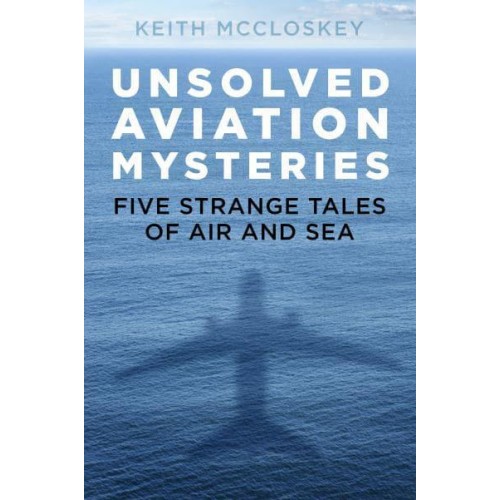 Unsolved Aviation Mysteries Five Strange Tales of Air and Sea