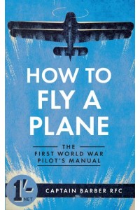 How to Fly a Plane The First World War Pilot's Manual - How to ...