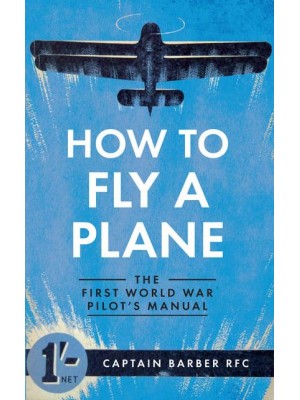 How to Fly a Plane The First World War Pilot's Manual - How to ...