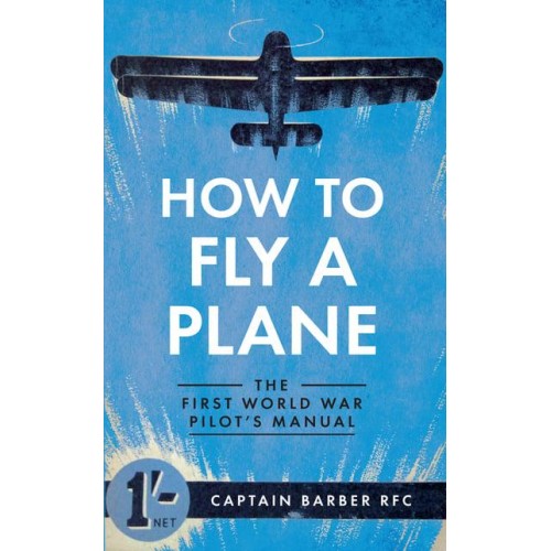 How to Fly a Plane The First World War Pilot's Manual - How to ...