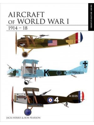 Aircraft of World War I 1914-1918 The Essential Aircraft Identification Guide - Essential Identification Guide