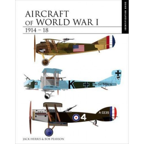 Aircraft of World War I 1914-1918 The Essential Aircraft Identification Guide - Essential Identification Guide
