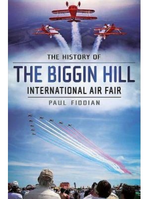 The History of the Biggin Hill International Air Fair