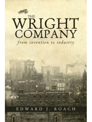 The Wright Company From Invention to Industry