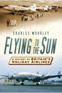 Flying to the Sun A History of Britain's Holiday Airlines