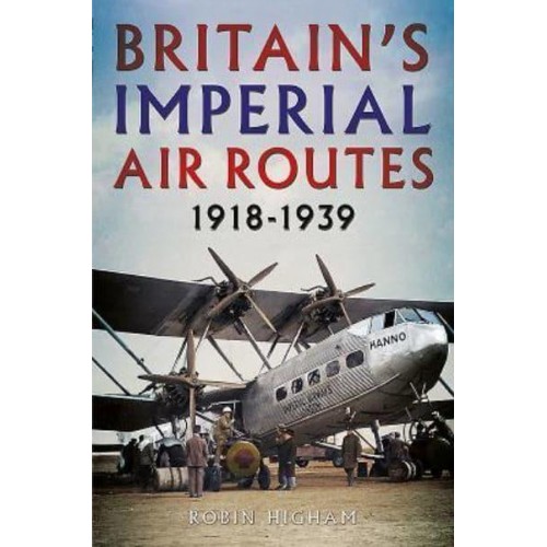 Britain's Imperial Air Routes 1918-1939 The Story of Britain's Overseas Airlines