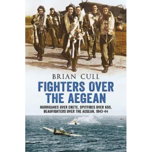Fighters Over the Aegean Hurricanes Over Crete, Spitfires Over Kos, Beaufighters Over the Aegean, 1943-44