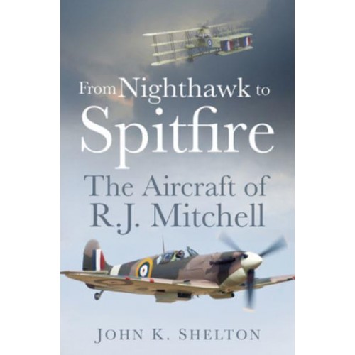 From Nighthawk to Spitfire The Aircraft of R.J. Mitchell