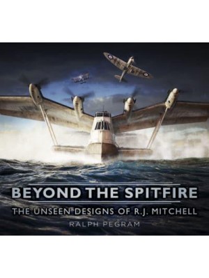 Beyond the Spitfire The Unseen Designs of R.J. Mitchell