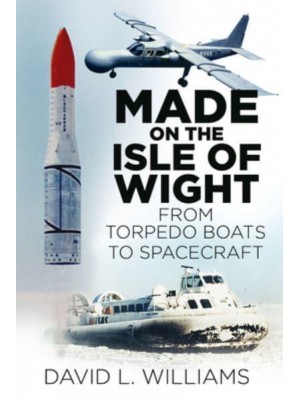 Made on the Isle of Wight From Torpedo Boat to Spacecraft
