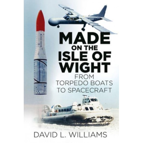 Made on the Isle of Wight From Torpedo Boat to Spacecraft