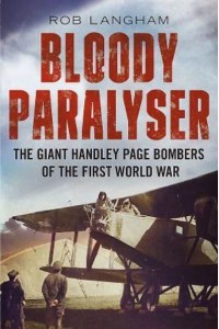 Bloody Paralyser The Giant Handley Page Bombers of the First World War