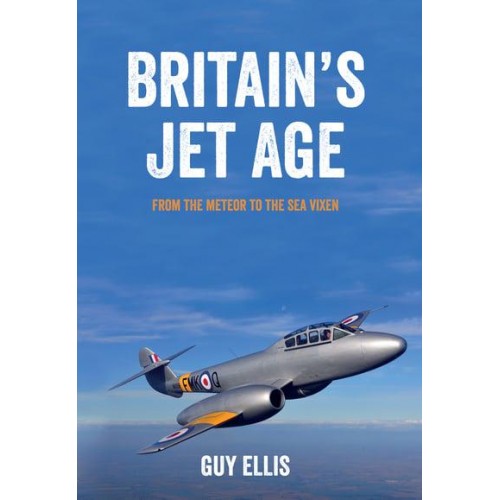 Britain's Jet Age From the Meteor to the Sea Vixen - Britain's Jet Age