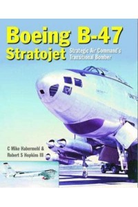 The Boeing B-47 Stratojet Strategic Air Command's Transitional Bomber