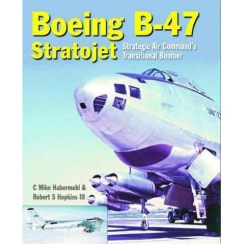 The Boeing B-47 Stratojet Strategic Air Command's Transitional Bomber