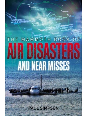 The Mammoth Book of Air Disasters and Near Misses - Mammoth Books