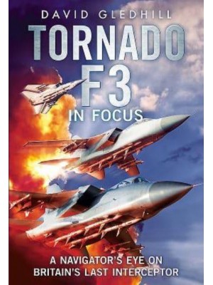 Tornado F3 in Focus A Navigator's Eye on Britain's Last Interceptor