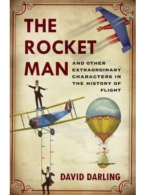 The Rocket Man and Other Extraordinary Characters in the History of Flight