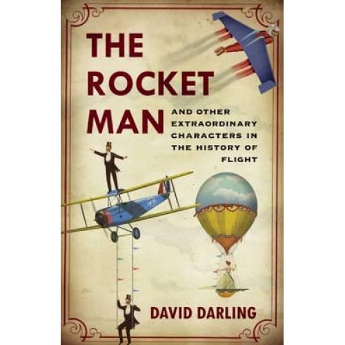 The Rocket Man and Other Extraordinary Characters in the History of Flight