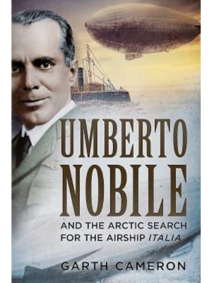 Umberto Nobile and the Arctic Search for the Airship Italia