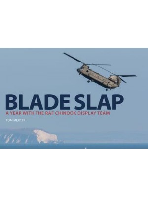 Blade Slap A Year With the RAF Chinook Display Team