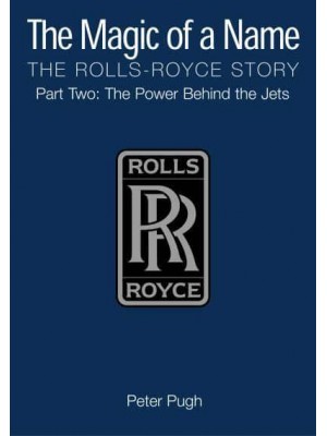 The Magic of a Name Part 2 Power Behind the Jets, 1945-1987 The Rolls-Royce Story