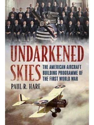 Undarkened Skies The American Aircraft Building Programme of the First World War