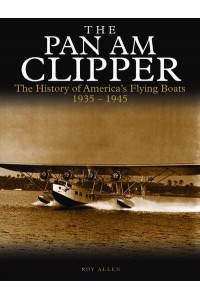 The Pan Am Clipper The History of Pan American's Flying Boats, 1935-1945 - Golden Age of Travel