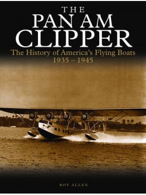 The Pan Am Clipper The History of Pan American's Flying Boats, 1935-1945 - Golden Age of Travel