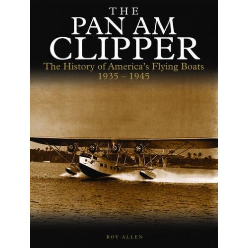 The Pan Am Clipper The History of Pan American's Flying Boats, 1935-1945 - Golden Age of Travel