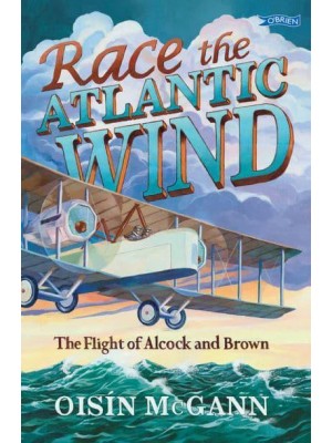 Race the Atlantic Wind The Flight of Alcock and Brown