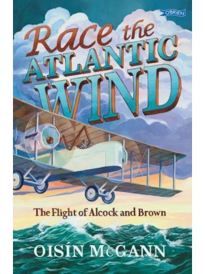 Race the Atlantic Wind The Flight of Alcock and Brown
