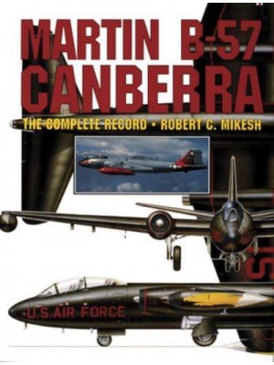 Martin B-57 Canberra The Complete Record