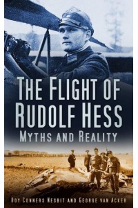 The Flight of Rudolf Hess Myths and Reality