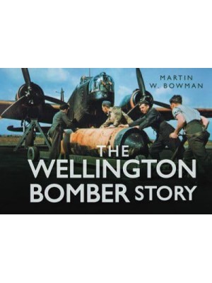 The Wellington Bomber Story - Story Of