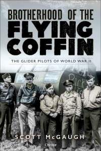 Brotherhood of the Flying Coffin The Glider Pilots of World War II