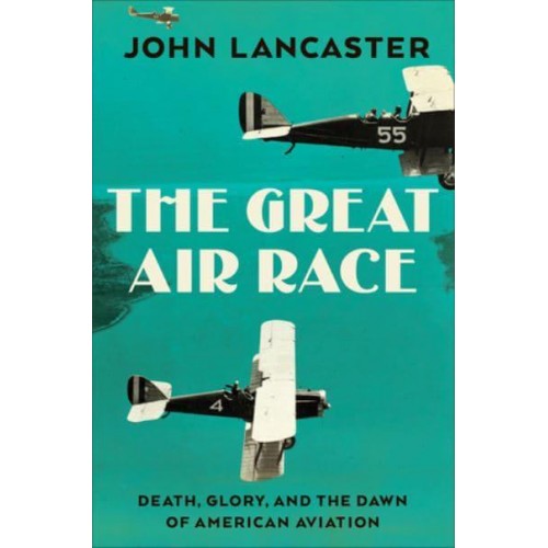 The Great Air Race Glory, Tragedy, and the Dawn of American Aviation