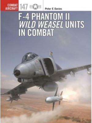 F-4 Phantom II Wild Weasel Units in Combat - Combat Aircraft