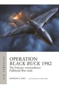 Operation Black Buck 1982 The Vulcans' Extraordinary Falklands War Raids - Air Campaign