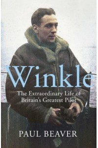 Winkle The Extraordinary Life of Britain's Greatest Pilot