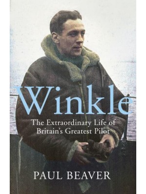 Winkle The Extraordinary Life of Britain's Greatest Pilot