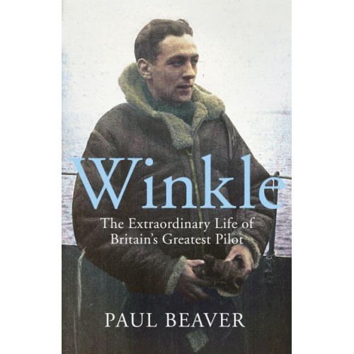 Winkle The Extraordinary Life of Britain's Greatest Pilot