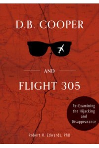 D.B. Cooper and Flight 305 Reexamining the Hijacking and Disappearance