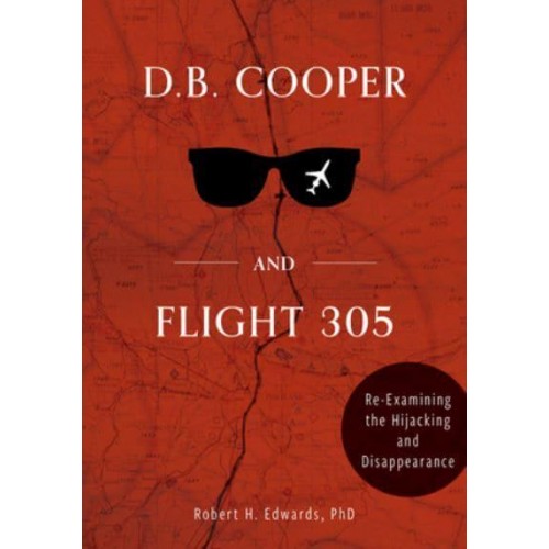 D.B. Cooper and Flight 305 Reexamining the Hijacking and Disappearance