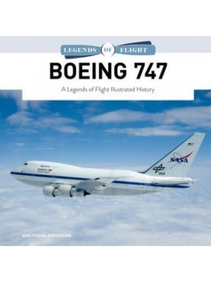 Boeing 747 A Legends of Flight Illustrated History