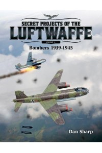 Secret Projects of the Luftwaffe. Volume 2 Bombers 1939-1945