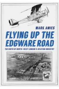 Flying Up the Edgware Road The Birth of North-West London's Aviation Industry