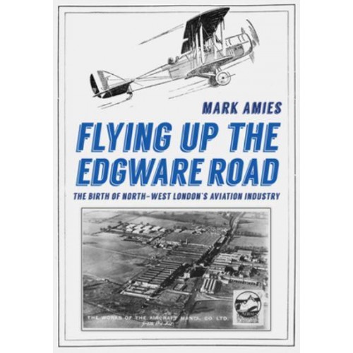 Flying Up the Edgware Road The Birth of North-West London's Aviation Industry