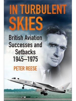 In Turbulent Skies British Aviation Successes and Setbacks, 1945-1975