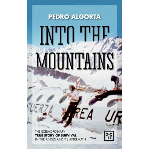 Into the Mountains The Extraordinary True Story of Survival in the Andes and Its Aftermath